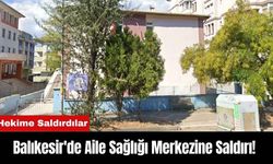 Balıkesir'de Aile Sağlığı Merkezine Saldırı! Hekime Saldırdılar