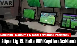 Süper Lig 19. Hafta VAR Kayıtları Açıklandı: Beşiktaş-Bodrum FK Maçında Penaltı Tartışması