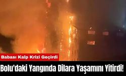 Bolu'daki Yangında Dilara Yaşamını Yitirdi! Babası Kalp Krizi Geçirdi