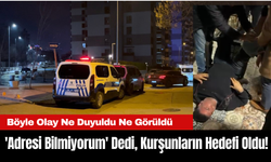 Böyle Olay Ne Duyuldu Ne Görüldü: 'Adresi Bilmiyorum' Dedi, Kurşunların Hedefi Oldu!