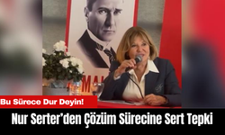 Nur Serter’den Çözüm Sürecine Sert Tepki: Bu Sürece Dur Deyin!