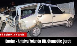 Burdur - Antalya Yolunda TIR Otomobile Çarptı: 1'i Bebek 3 Yaralı