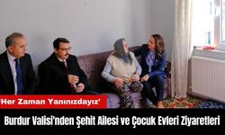 Burdur Valisi'nden Şehit Ailesi ve Çocuk Evleri Ziyaretleri