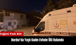 Burdur'da Yaşlı Kadın Evinde Ölü Bulundu