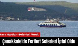 Çanakkale'de Feribot Seferleri Olumsuz Hava Şartlarından Dolayı İptal Oldu