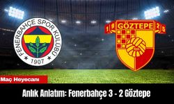 Anlık Anlatım: Fenerbahçe 3 - 2 Göztepe