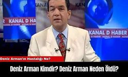 Deniz Arman Kimdir? Deniz Arman Neden Öldü? Deniz Arman’ın Hastalığı Ne?