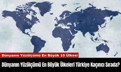 Dünyanın Yüzölçümü En Büyük Ülkeleri Türkiye Kaçıncı Sırada?