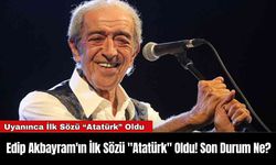 Edip Akbayram'ın İlk Sözü "Atatürk" Oldu! Son Durum Ne?