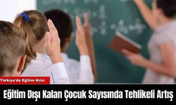 Eğitim Dışı Kalan Çocuk Sayısında Tehlikeli Artış