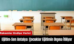 Eğitim-Sen Antalya: Çocuklar Eğitimin Dışına İtiliyor