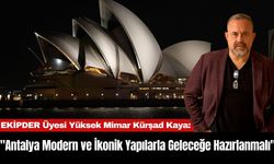 EKİPDER Üyesi Yüksek Mimar Kürşad Kaya: "Antalya Modern ve İkonik Yapılarla Geleceğe Hazırlanmalı"