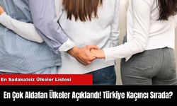 En Çok Aldatan Ülkeler Açıklandı! Türkiye Kaçıncı Sırada?