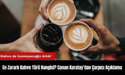 En Zararlı Kahve Türü Hangisi? Canan Karatay’dan Çarpıcı Açıklama