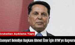 Esenyurt Belediye Başkanı Ahmet Özer'in Avukatlarından AYM'ye Başvuru