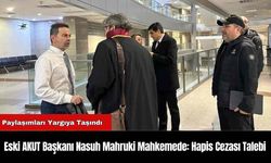 Eski AKUT Başkanı Nasuh Mahruki Mahkemede: Hapis Cezası Talebi