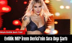 Evlilik Mi? İrem Derici’nin Sıra Dışı Şartı