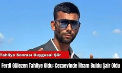 Ferdi Gülezen Tahliye Oldu: Cezaevinde İlham Buldu Şair Oldu