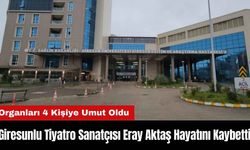 Giresunlu Tiyatro Sanatçısı Eray Aktaş’ın Organları 4 Kişiye Umut Oldu