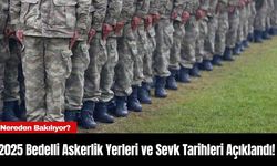 2025 Bedelli Askerlik Yerleri ve Sevk Tarihleri Açıklandı! Nereden Bakılıyor?