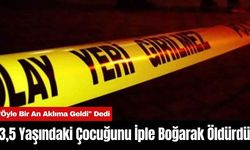 3,5 Yaşındaki Çocuğunu İple Boğarak Öld*rdü