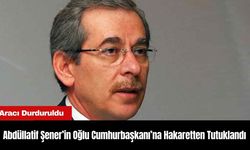 Abdüllatif Şener’in Oğlu Cumhurbaşkanı’na Hakaretten Tutuklandı