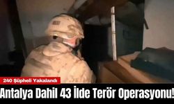 Antalya Dahil 43 İlde Ter*r Operasyonu! 240 Şüpheli Yakalandı