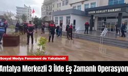 Antalya Merkezli 3 İlde Eş Zamanlı Operasyon: Sosyal Medya Fenomeni de Yakalandı!