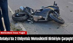 Antalya’da 2 Ehliyetsiz Motosikletli Birbiriyle Çarpıştı! Sürücülere Ceza Yağdı