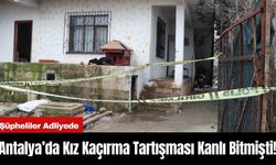 Antalya’da Kız Kaçırma Tartışması Kanlı Bitmişti! Şüpheliler Adliyede