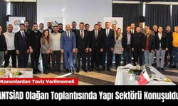 ANTSİAD Olağan Toplantısında Yapı Sektörü Konuşuldu