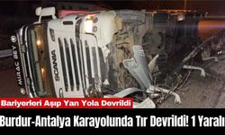 Burdur-Antalya Karayolunda Tır Devrildi! 1 Yaralı