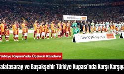 Galatasaray ve Başakşehir Türkiye Kupası’nda Karşı Karşıya