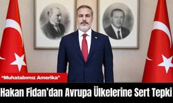 Hakan Fidan’dan Avrupa Ülkelerine Sert Tepki: “Muhatabımız Amerika”