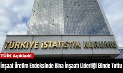 İnşaat Üretim Endeksinde Bina İnşaatı Liderliği Elinde Tuttu