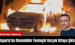 Isparta’da Otomobilde Yanmıştı! Gerçek Ortaya Çıktı Kaçmaya Çalışmış