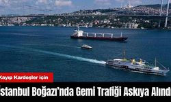 Kayıp Kardeşler için İstanbul Boğazı’nda Gemi Trafiği Askıya Alındı