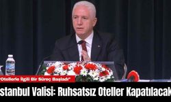 İstanbul Valisi: Ruhsatsız Oteller Kapatılacak