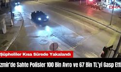 İzmir'de Sahte Polisler 100 Bin Avro ve 67 Bin TL’yi Gasp Etti