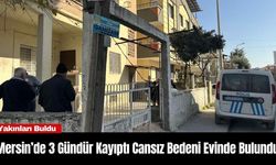 Mersin’de 3 Gündür Kayıptı Cansız Bedeni Evinde Bulundu