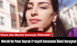 Mersin’de Pınar Bayrak C*nayeti Davasında İkinci Duruşma!