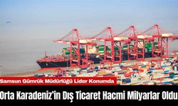 Orta Karadeniz’in Dış Ticaret Hacmi Milyarlar Oldu