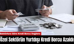 Özel Sektörün Yurtdışı Kredi Borcu Azaldı