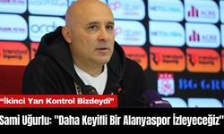 Sami Uğurlu: "Daha Keyifli Bir Alanyaspor İzleyeceğiz"