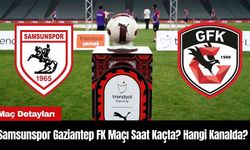 Samsunspor Gaziantep FK Maçı Saat Kaçta? Hangi Kanalda?