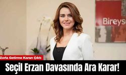 Seçil Erzan Davasında Ara Karar! Zorla Getirme Kararı Çıktı