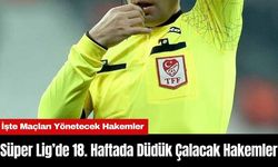 Süper Lig’de 18. Haftada Düdük Çalacak Hakemler