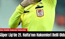 Süper Lig'de 21. Hafta'nın Hakemleri Belli Oldu