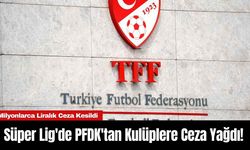 Süper Lig'de PFDK'tan Kulüplere Ceza Yağdı!