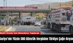 Suriye’nin Yüzde 500 Gümrük Vergisine Türkiye Çağrı Arıyor